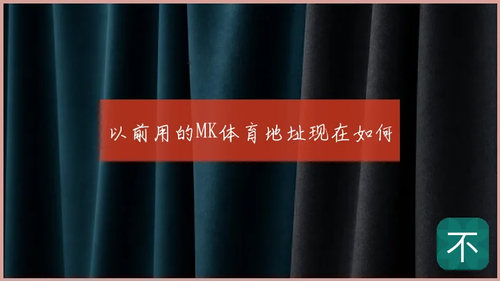 以前用的MK体育地址现在如何