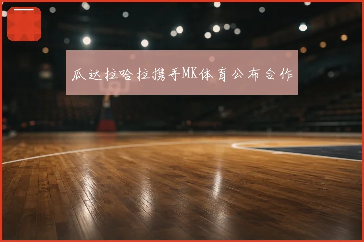瓜达拉哈拉携手MK体育公布合作