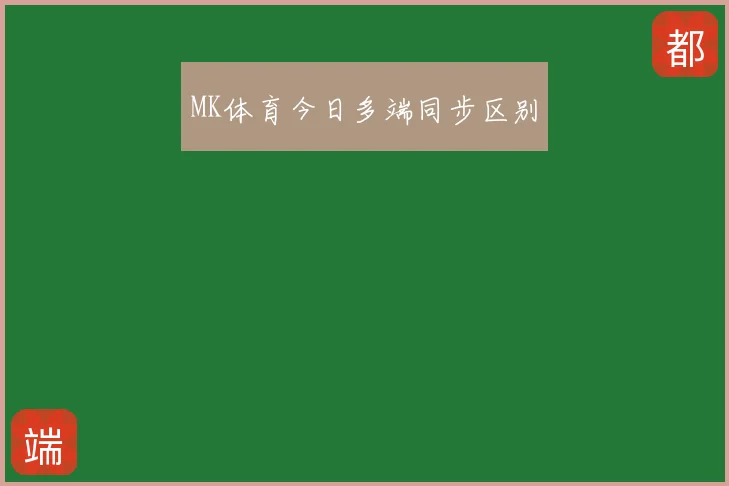MK体育今日多端同步区别